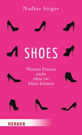 SHOES - Warum Frauen nicht ohne sie leben können - Nadine Sieger