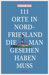 111 Orte in Nordfriesland, die man gesehen haben muss - Jochen Reiss