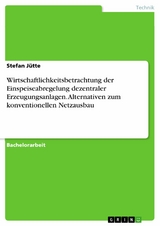 Wirtschaftlichkeitsbetrachtung der Einspeiseabregelung dezentraler Erzeugungsanlagen. Alternativen zum konventionellen Netzausbau - Stefan Jütte