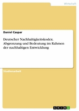 Deutscher Nachhaltigkeitskodex. Abgrenzung und Bedeutung im Rahmen der nachhaltigen Entwicklung - Daniel Caspar