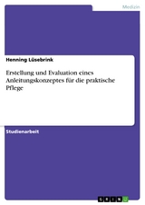 Erstellung und Evaluation eines Anleitungskonzeptes für die praktische Pflege - Henning Lüsebrink