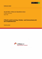 IT-Recht und E-Learning. Urheber- und Datenschutzrecht bei Lernplattformen -  Katharina Schall