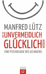 Wie Sie unvermeidlich glücklich werden -  Manfred Lütz