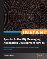 Instant Apache ActiveMQ Messaging Application Development How-to - Timothy Bish