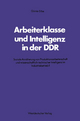 Arbeiterklasse und Intelligenz in der DDR: Soziale Annäherung von Produktionsarbeiterschaft und wissenschaftlich-technischer Intelligenz im Industrieb