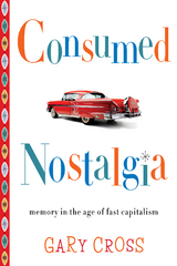 Consumed Nostalgia -  Gary Cross
