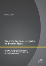 Brennstoffzellen-Heizgeräte im Bremer Haus: Eine Wirtschaftlichkeitsanalyse moderner Kraft-Wärme-Kopplung im Gebäudebestand - Florian Liehr