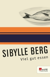 Viel gut essen -  Sibylle Berg