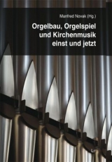 Orgelbau, Orgelspiel und Kirchenmusik einst und jetzt - 