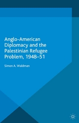 Anglo-American Diplomacy and the Palestinian Refugee Problem, 1948-51 -  S. Waldman