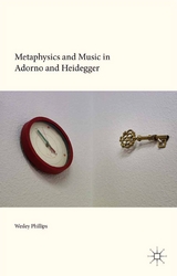 Metaphysics and Music in Adorno and Heidegger -  Wesley Phillips