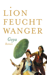 Goya oder Der arge Weg der Erkenntnis -  Lion Feuchtwanger