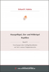 Hausgeflügel, Zier- und Wildvögel Reptilien - Band II -  Forschungen über Geflügelkrankheiten mit Teil 2 meines Tätigkeitsberichts - Erhard F. Kaleta