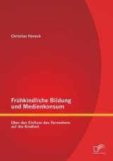 Frühkindliche Bildung und Medienkonsum: Über den Einfluss des Fernsehens auf die Kindheit - Christian Honeck