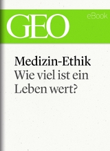 Medizin-Ethik: Wie viel ist ein Leben wert? (GEO eBook Single)