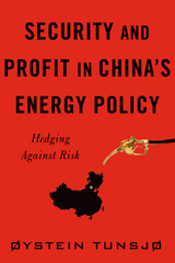 Security and Profit in China’s Energy Policy - Øystein Tunsjø