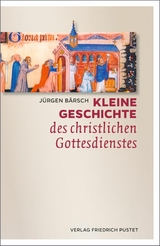 Kleine Geschichte des christlichen Gottesdienstes - Jürgen Bärsch