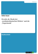 Dvorák, die Musik der „nordamerikanischen Wilden“ und die „Negermusik“ - Heike Sauer