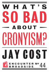 What's So Bad About Cronyism? -  Jay Cost