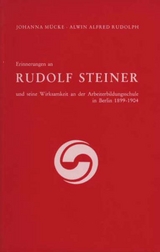 Erinnerungen an Rudolf Steiner und seine Wirksamkeit an der Arbeiter-Bildungsschule in Berlin 1899–1904 - Johanna Mücke, Alwin A Rudolph