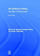 US Defense Politics - Sapolsky, Harvey M.; Gholz, Eugene; Talmadge, Caitlin