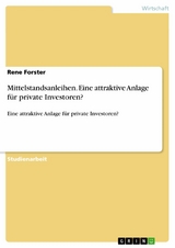 Mittelstandsanleihen. Eine attraktive Anlage für private Investoren? -  Rene Forster