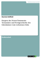 Exegese des Neuen Testaments. Textanalyse und Formgeschichte des Gleichnisses vom verlorenen Sohn -  Daniela Hoßfeld