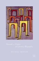 Towards a Poetics of Literary Biography -  Michael Benton