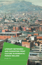 Literary Networks and Dissenting Print Culture in Romantic-Period Ireland -  Jennifer Orr