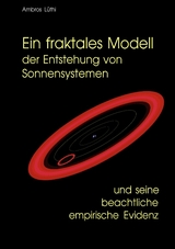 Ein fraktales Modell der Entstehung von Sonnensystemen und seine beachtliche empirische Evidenz - Ambros Lüthi