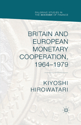 Britain and European Monetary Cooperation, 1964-1979 -  Kiyoshi Hirowatari