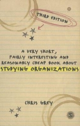 A Very Short, Fairly Interesting and Reasonably Cheap Book About Studying Organizations - Grey, Chris