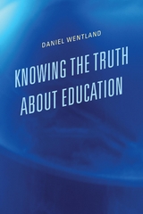 Knowing the Truth about Education -  Daniel Wentland