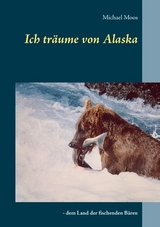 Ich träume von Alaska - Michael Moos