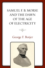 Samuel F. B. Morse and the Dawn of the Age of Electricity -  George F. Botjer