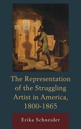 Representation of the Struggling Artist in America, 1800-1865 -  Erika Schneider