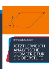 Jetzt lerne ich analytische Geometrie für die Oberstufe - Marco Schuchmann