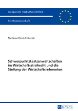 Schwerpunktstaatsanwaltschaften im Wirtschaftsstrafrecht und die Stellung der Wirtschaftsreferenten - Stefanie Emrich-Katzin