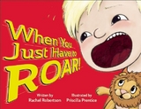 When You Just Have to Roar! - Rachel Robertson