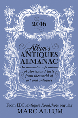 Allum's Antiques Almanac 2016 : An Annual Compendium of Stories and Facts From the World of Art and Antiques -  Marc Allum