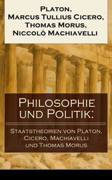 Philosophie und Politik: Staatstheorien von Platon, Cicero, Machiavelli und Thomas Morus -  Platon,  Marcus Tullius Cicero,  Thomas Morus,  Niccolò Machiavelli