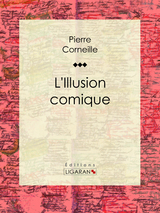 L'Illusion comique - Pierre Corneille,  Ligaran