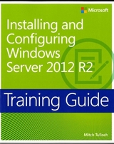 Training Guide Installing and Configuring Windows Server 2012 R2 (MCSA) - Tulloch, Mitch