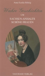 Wahre Geschichten um Sachsen-Anhalts schöne Frauen - Anna E. Röhrig