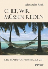 Chef, wir müssen reden. Der Traum vom Ausstieg auf Zeit - Alexander Reeh