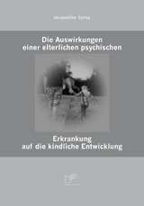 Die Auswirkungen einer elterlichen psychischen Erkrankung auf die kindliche Entwicklung - Jacqueline Sprey