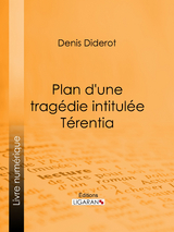 Plan d'une tragédie intitulée Térentia - Denis Diderot,  Ligaran