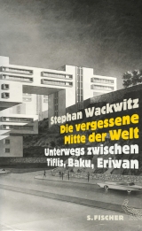 Die vergessene Mitte der Welt - Stephan Wackwitz