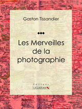 Les Merveilles de la photographie -  Ligaran,  Gaston Tissandier