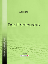 Dépit amoureux - Jean-Baptiste Poquelin Molière, Editions Ligaran